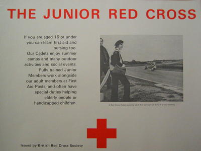 poster: 'The Junior Red Cross. If you are aged 16 or under you can learn first aid and nursing too. our Cadets enjoy summer camps and many outdoor activities and social events. Fully trained Junior Members work alongside our adult members at First Aid Posts and often have special duties helping elderly people or handicapped children.'