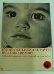 Poster: Every Day Lives Are Saved by Blood Donors - A child's tomorrow may depend on you today